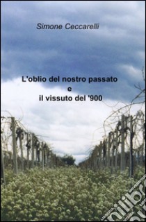 L'oblio del nostro passato e il vissuto del '900 libro di Ceccarelli Simone