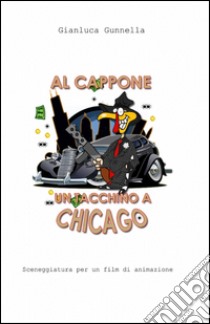 Al Cappone un tacchino a Chicago libro di Gunnella Gianluca