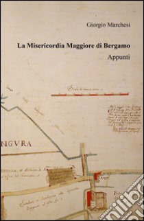 La Misericordia Maggiore di Bergamo libro di Marchesi Giorgio