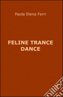 Feline trance dance libro di Ferri Paola E.