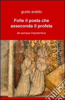 Folle il poeta che asseconda il profeta libro di Araldo Guido