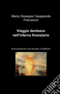 Viaggio dantesco nell'inferno finanziario libro di Casagrande Francescut Marco G.