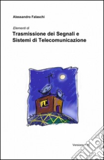 Trasmissione dei segnali e sistemi di telecomunicazione libro di Falaschi Alessandro