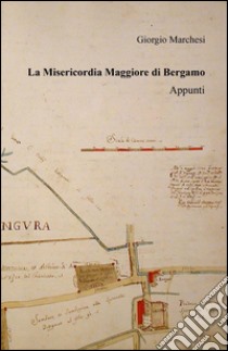 La Misericordia Maggiore di Bergamo libro di Marchesi Giorgio