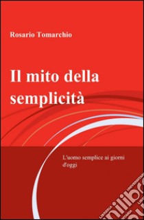 Il mito della semplicità libro di Tomarchio Rosario