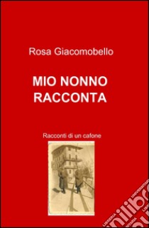 Mio nonno racconta libro di Giacomobello Rosa