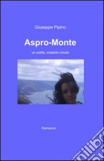 Aspro-monte. Un sottile, instabile crinale libro di Pipino Giuseppe