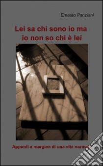 Lei sa chi sono io ma io non so chi è lei libro di Ponziani Ernesto