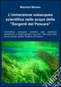 L'immersione subacquea scientifica nelle acque delle «sorgenti del Pescara» libro di Manera Maurizio