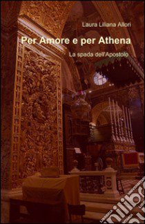 La spada dell'Apostolo. Per amore e per Athena libro di Allori Laura L.