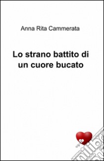 Lo strano battito di un cuore bucato libro di Cammerata Anna Rita