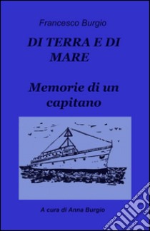 Di terra e di mare. Memorie di un capitano libro di Burgio Francesco