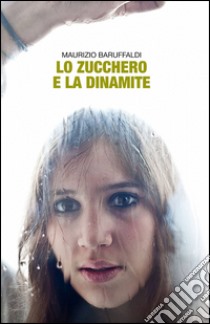 Lo zucchero e la dinamite libro di Baruffaldi Maurizio