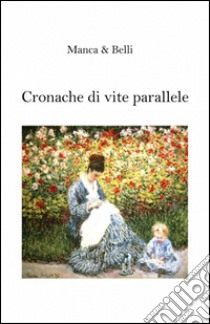 Cronache di vite parallele libro di Manca Giuseppina; Belli Giuseppe