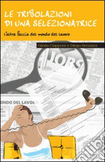 Le tribolazioni di una selezionatrice libro di Ciapponi Gloria - Senziani Diego