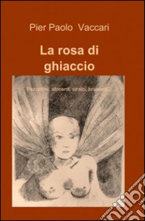 La rosa di ghiaccio libro di Vaccari P. Paolo