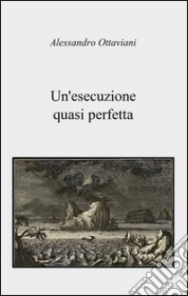 Un'esecuzione quasi perfetta libro di Ottaviani Alessandro