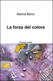 La forza del colore libro di Berra Marina