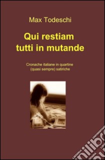 Qui restiam tutti in mutande libro di Todeschi Max