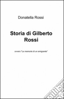 Storia di Gilberto Rossi libro di Rossi Donatella