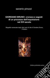 Giordano Bruno: cronaca e segreti di un processo dell'Inquisizione nel XVI secolo libro di Pirozzi Saverio