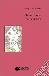 Donne molto molto cattive libro di Miliani Margherita