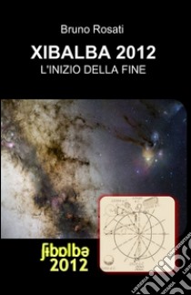 Xibalba 2012 libro di Rosati Bruno