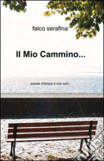 Il mio cammino... libro di Falco Serafina