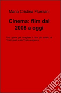 Cinema: film dal 2008 a oggi libro di Flumiani M. Cristina