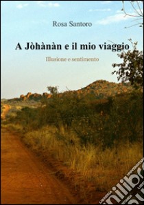 A Jòhànàn e il mio viaggio libro di Santoro Rosa