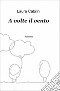 A volte il vento libro di Cabrini Laura