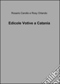 Edicole votive a Catania libro di Carollo Rosario - Orlando Rosy