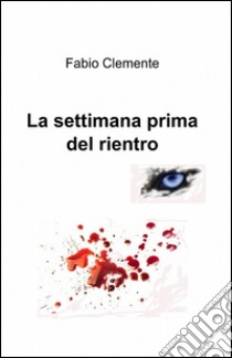 La settimana prima del rientro libro di Clemente Fabio