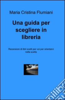 Una guida per scegliere in libreria libro di Flumiani M. Cristina