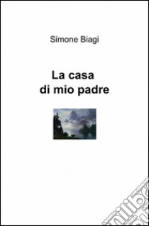 La casa di mio padre libro di Biagi Simone