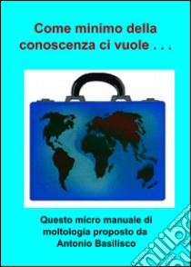 Come minimo della conoscenza ci vuole... libro di Basilisco Antonio