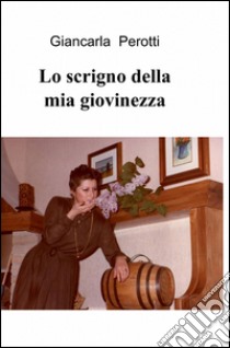 Lo scrigno della mia giovinezza libro di Perotti Giancarla