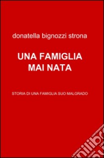 Una famiglia mai nata libro di Bignozzi Strona Donatella