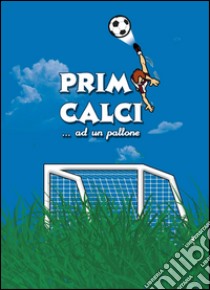 Primi calci... ad un pallone libro di Marasca Alessandro