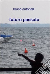 Futuro passato libro di Antonelli Bruno