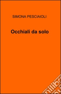 Occhiali da solo libro di Pesciaioli Simona