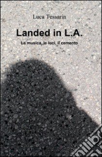 Landed in L.A. libro di Tessarin Luca