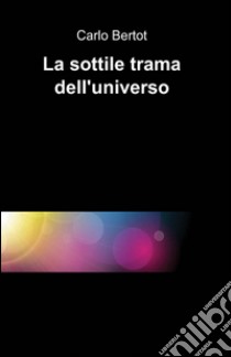 La sottile trama dell'universo libro di Bertot Carlo