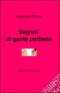 Segreti di gente perbene libro di Schivo Giacomo