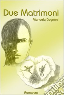 Due matrimoni libro di Cagnoni Manuela