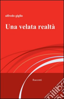 Una velata realtà libro di Giglio Alfredo