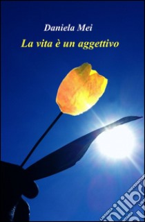 La vita è un aggettivo libro di Mei Daniela