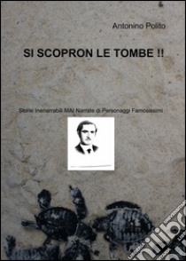 Si scopron le tombe!! libro di Polito Antonino