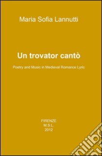 Un trovator cantò libro di Lannutti M. Sofia