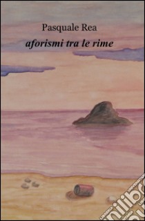 Aforismi tra le rime libro di Rea Pasquale